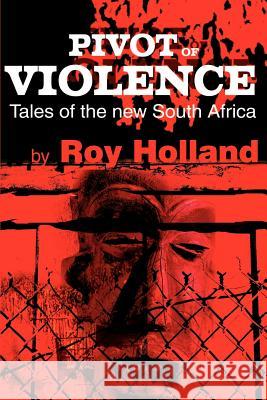 Pivot of Violence: Tales of the New South Africa Holland, Roy 9780595158218 Writers Club Press - książka