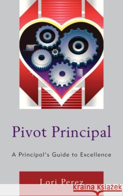 Pivot Principal: A Principal's Guide to Excellence Perez, Lori 9781475806472 R & L Education - książka
