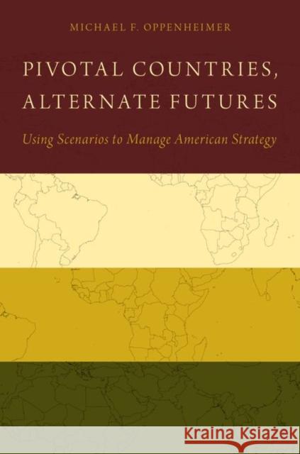 Pivotal Countries, Alternate Futures: Using Scenarios to Manage American Strategy Michael Oppenheimer 9780199397105 Oxford University Press, USA - książka