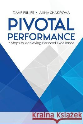 Pivotal Performance: 7 Steps to Achieving Personal Excellence Alina Shakirova Dave Fuller  9780228870364 Tellwell Talent - książka