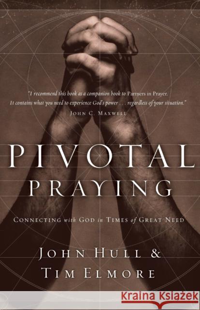 Pivotal Praying: Connecting with God in Times of Great Need John D. Hull Tim Elmore John C. Maxwell 9780785264835 Thomas Nelson Publishers - książka