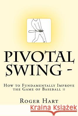 Pivotal Swing -: How to Fundamentally Improve the Game of Baseball !! Roger U. Hart Michael De Kevin P. Hart 9780615634371 Process Innovation Associates, Inc. - książka