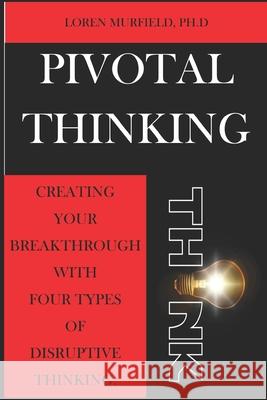 Pivotal Thinking: How to Create Your Breakthrough with Four Types of Disruptive Thinking Murfield, Loren 9798750515004 Independently published - książka