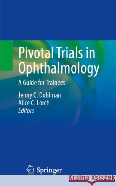 Pivotal Trials in Ophthalmology: A Guide for Trainees Dohlman, Jenny C. 9783030639808 Springer International Publishing - książka