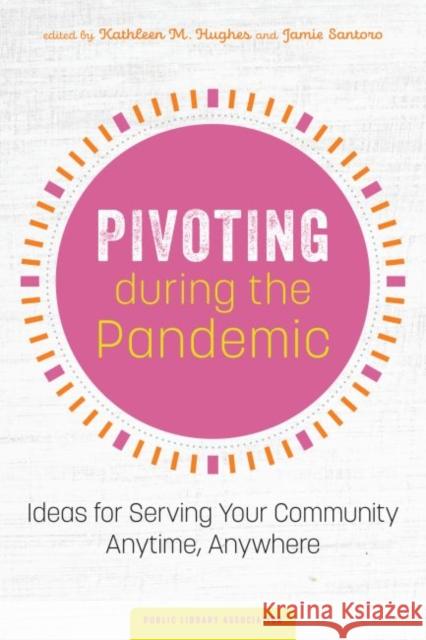 Pivoting during the Pandemic: Ideas for Serving Your Community Anytime, Anywhere Kathleen M. Hughes Jamie Santoro 9780838949740 ALA Editions - książka