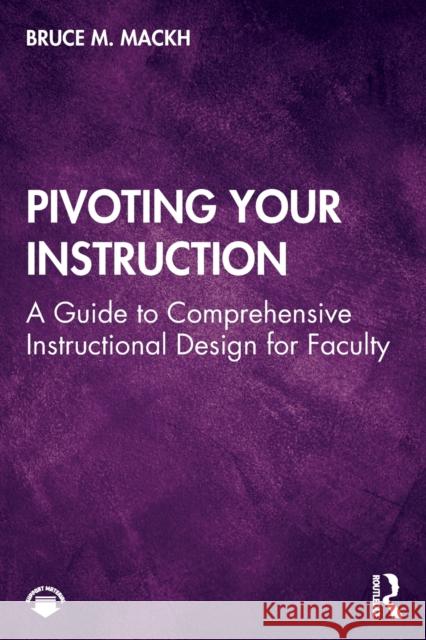 Pivoting Your Instruction: A Guide to Comprehensive Instructional Design for Faculty Bruce M. Mackh 9781032017099 Routledge - książka