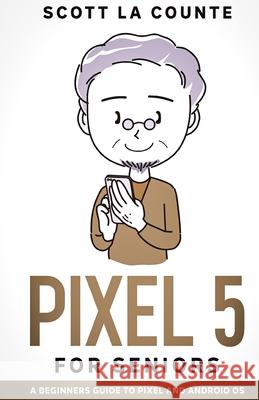 Pixel 5 For Seniors: A Beginners Guide to the Pixel and Android OS Scott L 9781610421973 SL Editions - książka