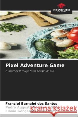 Pixel Adventure Game dos Santos, Franclei Barnabé, da Silva, Pedro Augusto Rocha, Fernandes, Flávia Gonçalves 9786206839149 Our Knowledge Publishing - książka