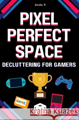 Pixel Perfect Space: Decluttering for Gamers P, Ando 9798282861389 Independently Published - książka