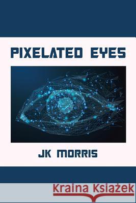 Pixelated Eyes Jk Morris 9781796018622 Xlibris Us - książka