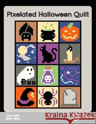 Pixelated Halloween Quilt: A 12 Block Halloween Themed Quilt Pattern Toni D Smith, Nicole a Ellison 9781732229532 Quiltoni - książka