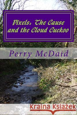 Pixels: The Cause and the Cloud Cuckoo Perry McDaid 9781517659301 Createspace Independent Publishing Platform - książka