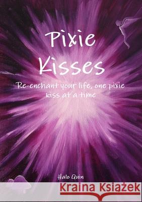 Pixie Kisses: Re-enchant your life, one pixie kiss at a time Halo Quin 9781447523444 Lulu.com - książka