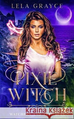 Pixie Witch: Watchers and Artifacts Book 3 Lela Grayce 9798841951971 Independently Published - książka