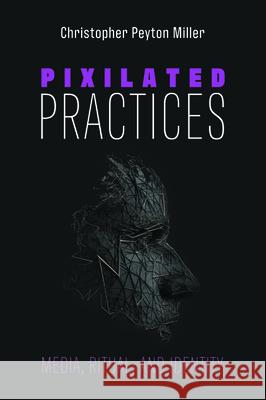 Pixilated Practices Christopher Peyton Miller 9781725260221 Wipf & Stock Publishers - książka