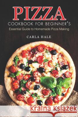 Pizza Cookbook for Beginner's: Essential Guide to Homemade Pizza Making Carla Hale 9781794658967 Independently Published - książka