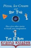 Pizza, Ice Cream And Star Trek: Plus a few other stories to tweak your imagination Di Roma, Tom 9781493735891 Createspace