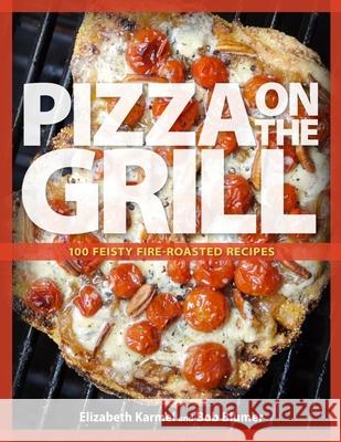 Pizza on the Grill: 100+ Feisty Fire-Roasted Recipes for Pizza & More Blumer, Robert 9781600858284 Taunton Press - książka