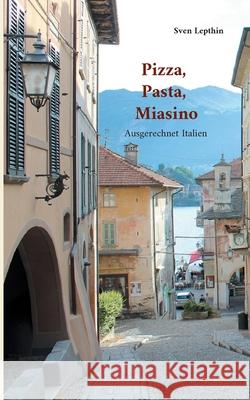 Pizza, Pasta, Miasino: Ausgerechnet Italien Sven Lepthin 9783755737759 Books on Demand - książka