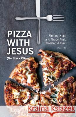 Pizza With Jesus (No Black Olives): Finding Hope and Grace Amid Hardship and Grief Pj Frick, Dr Julia Briggs 9780692941201 Pamela Jean Frick - książka