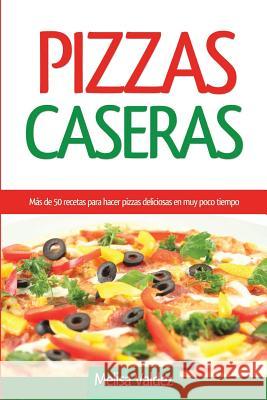 Pizzas Caseras: Más de 50 recetas para hacer pizzas deliciosas en muy poco tiempo Valdéz, Melisa 9781682122952 Cooking Genius - książka