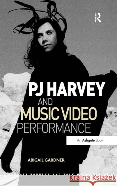 Pj Harvey and Music Video Performance Abigail Gardner Professor Derek B. Scott Stan Hawkins 9781472424181 Ashgate Publishing Limited - książka