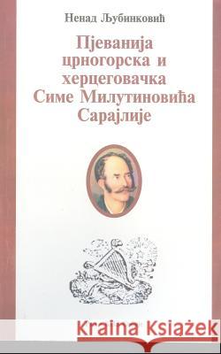 Pjevanija Crnogorska I Hercegovacka Sime Milutinovica Sarajlije Nenad Ljubinkovic 9788609007057 Rad - książka