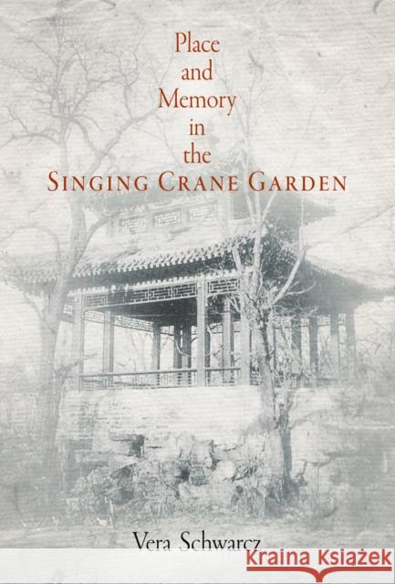 Place and Memory in the Singing Crane Garden Vera Schwarcz 9780812241006 University of Pennsylvania Press - książka