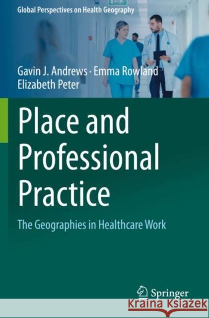 Place and Professional Practice: The Geographies in Healthcare Work Andrews, Gavin J. 9783030641818 Springer International Publishing - książka