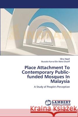 Place Attachment To Contemporary Public-funded Mosques In Malaysia Najafi, Mina 9783659399985 LAP Lambert Academic Publishing - książka