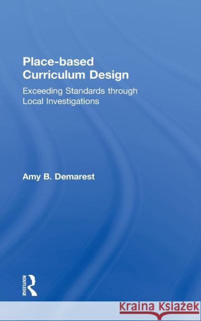 Place-based Curriculum Design: Exceeding Standards through Local Investigations Demarest, Amy B. 9781138013452 Routledge - książka