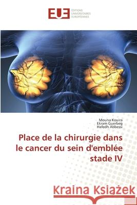 Place de la chirurgie dans le cancer du sein d'emblée stade IV Kouira, Mouna, Guerbeg, Ekram, Abbessi, Hafedh 9786136436623 Éditions universitaires européennes - książka
