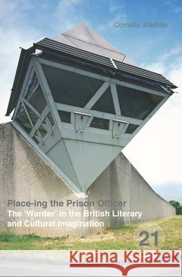 Place-Ing the Prison Officer: The 'Warder' in the British Literary and Cultural Imagination Wächter 9789042039346 Brill/Rodopi - książka