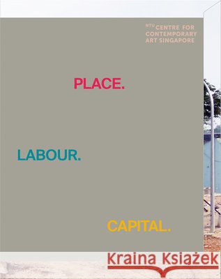 Place.Labour.Capital. Ntu Centre for Contemporary Art Singapor Hamra Abbas Ute Meta Bauer 9789811138430 National University of Singapore Press - książka