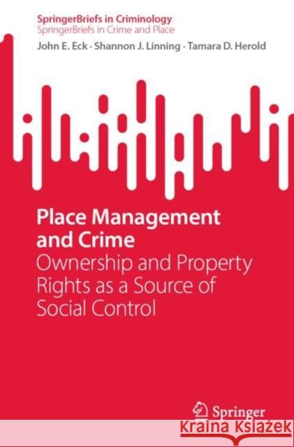 Place Management and Crime: Ownership and Property Rights as a Source of Social Control John E. Eck Shannon J. Linning Tamara D. Herold 9783031276927 Springer - książka