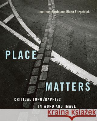 Place Matters: Critical Topographies in Word and Image Jonathan Bordo Blake Fitzpatrick W. J. T. Mitchell 9780228013907 McGill-Queen's University Press - książka