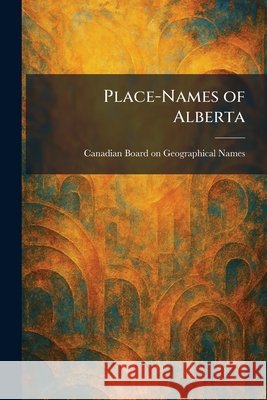 Place-Names of Alberta Canadian Board on Geographical Names     9781025907611 Tradd Street Press - książka