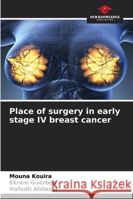 Place of surgery in early stage IV breast cancer Kouira, Mouna, Guerbeg, Ekram, Abbessi, Hafedh 9786209373527 Our Knowledge Publishing - książka