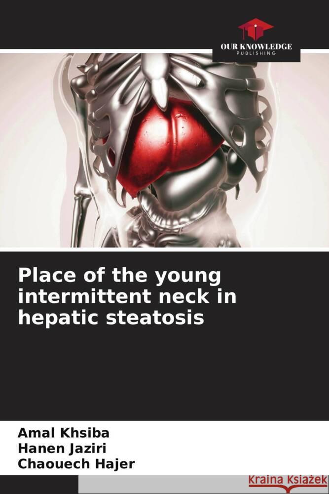 Place of the young intermittent neck in hepatic steatosis khsiba, Amal, Jaziri, Hanen, Hajer, Chaouech 9786206543800 Our Knowledge Publishing - książka