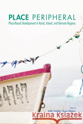 Place Peripheral: Place-Based Development in Rural, Island, and Remote Regions Kelly Vodden Ryan Gibson Godfrey Baldacchino 9781894725255 ISER Books - książka