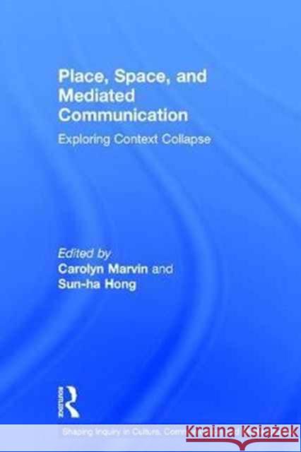 Place, Space, and Mediated Communication: Exploring Context Collapse Carolyn Marvin Hong Sun-Ha 9781138227903 Routledge - książka