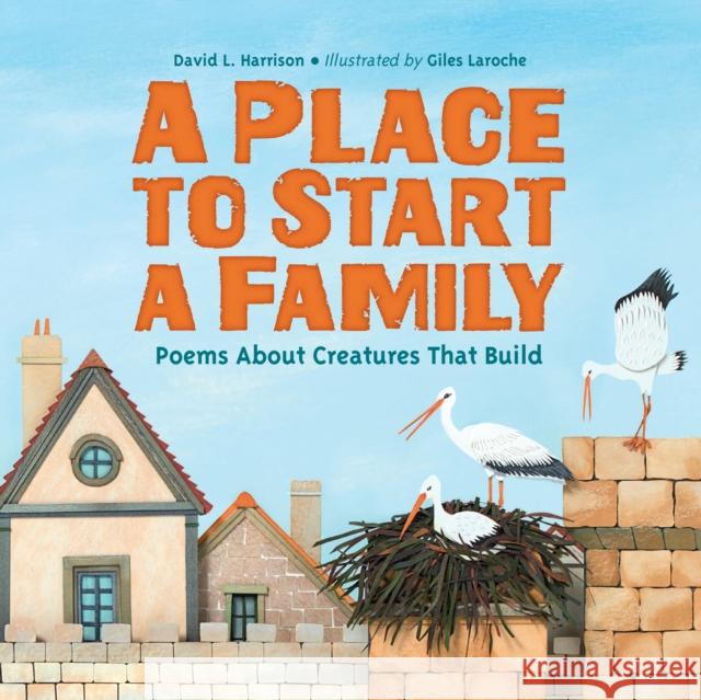 Place to Start a Family: Poems About Creatures That Build Giles Laroche 9781580897488 Charlesbridge Publishing - książka