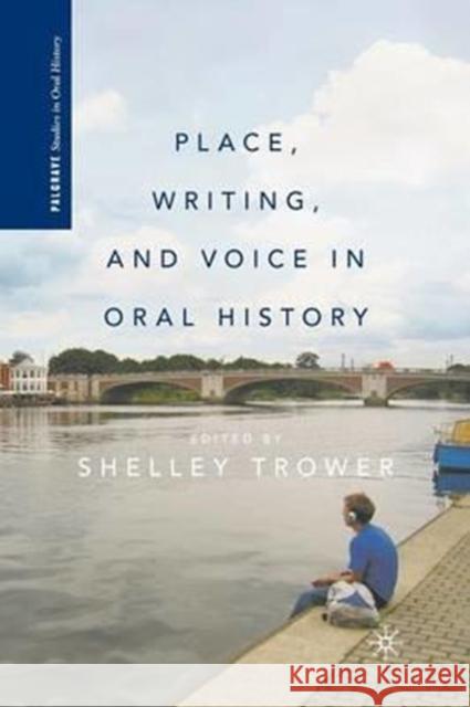 Place, Writing, and Voice in Oral History Shelley Trower S. Trower Shelley Trower 9781349385034 Palgrave MacMillan - książka