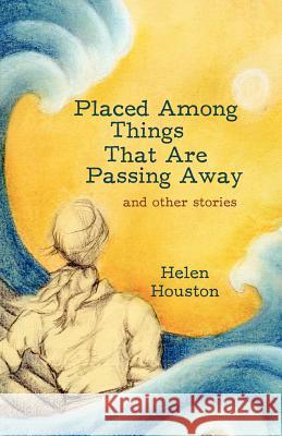 Placed Among Things That Are Passing Away: And Other Stories Helen Houston, Houston 9781440197802 iUniverse - książka