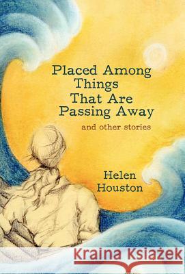 Placed Among Things That Are Passing Away: And Other Stories Helen Houston, Houston 9781440197826 iUniverse - książka