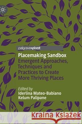 Placemaking Sandbox: Emergent Approaches, Techniques and Practices to Create More Thriving Places Mateo-Babiano, Iderlina 9789811527517 Palgrave Pivot - książka