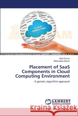 Placement of SaaS Components in Cloud Computing Environment Kumar, Alok 9783659554049 LAP Lambert Academic Publishing - książka