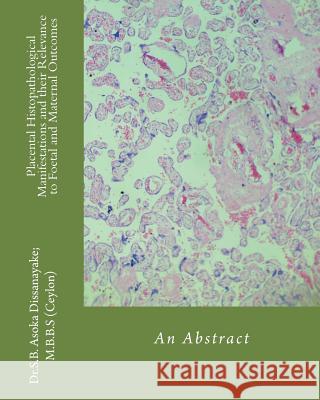 Placental Histopathological Manifestations and their Relevance to Foetal and Maternal Outcomes: An Abstract Dissanayake Mbbs, S. B. Asoka 9781490939605 Createspace - książka