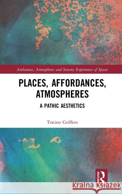 Places, Affordances, Atmospheres: A Pathic Aesthetics Tonino Griffero 9781138389373 Routledge - książka