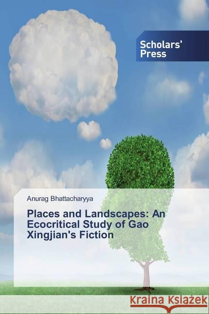 Places and Landscapes: An Ecocritical Study of Gao Xingjian's Fiction Bhattacharyya, Anurag 9786138829812 Scholar's Press - książka